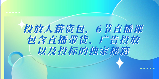 投放人薪资包，6节直播课，包含直播带货、广告投放、以及投标的独家秘籍-搞钱社