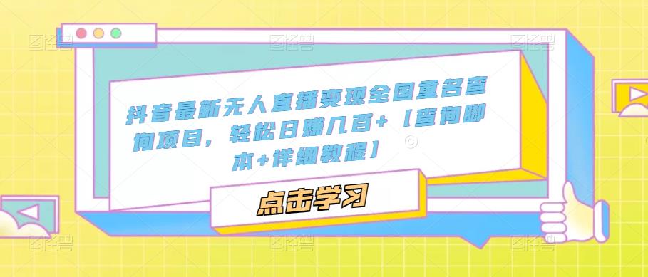 抖音最新无人直播变现全国重名查询项目 日赚几百+【查询脚本+详细教程】-搞钱社