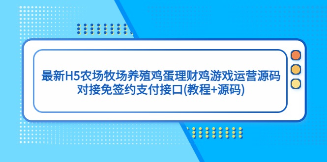 最新H5农场牧场养殖鸡蛋理财鸡游戏运营源码/对接免签约支付接口(教程+源码)-搞钱社