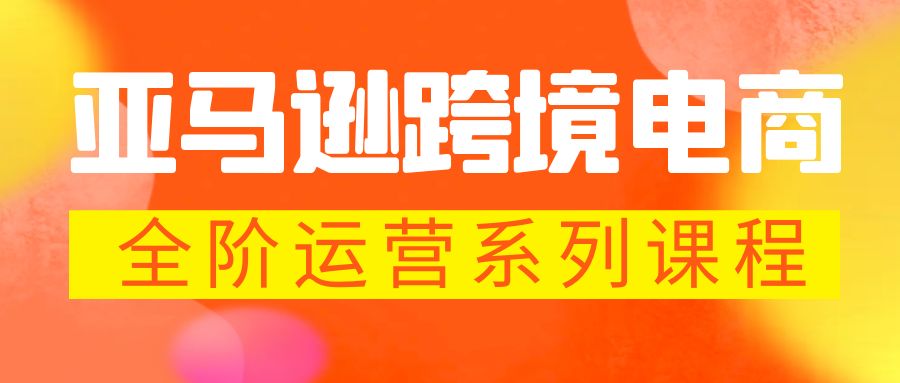 亚马逊跨境-电商全阶运营系列课程 每天10分钟，让你快速成为亚马逊运营高手-搞钱社