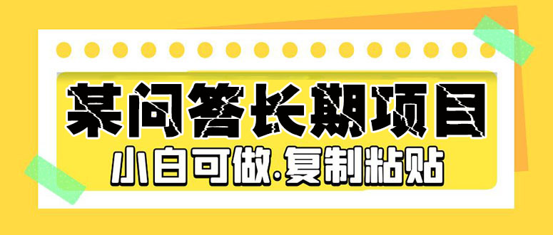 某问答长期项目，简单复制粘贴，10-20/小时，小白可做-搞钱社