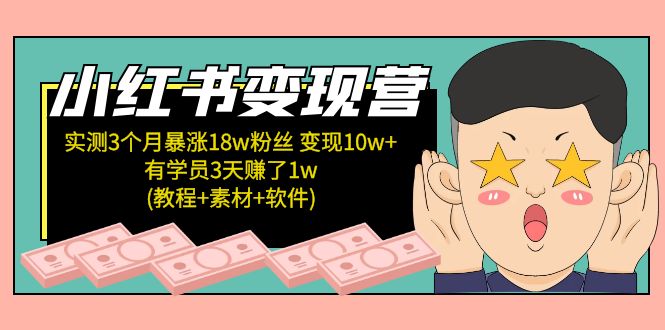 小红书变现营：实测3个月涨18w粉丝 变现10w+有学员3天赚1w(教程+素材+软件)-搞钱社