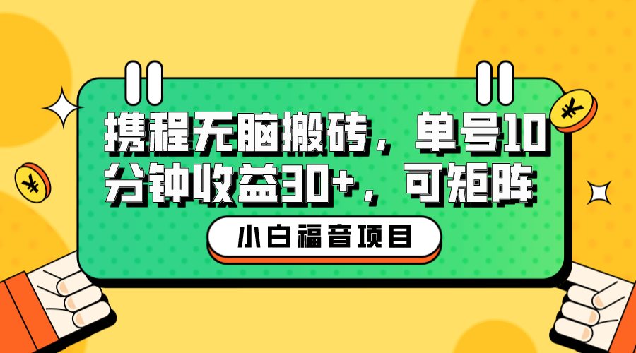 小白新手福音：携程无脑搬砖项目，单号操作10分钟收益30+，可矩阵可放大-搞钱社