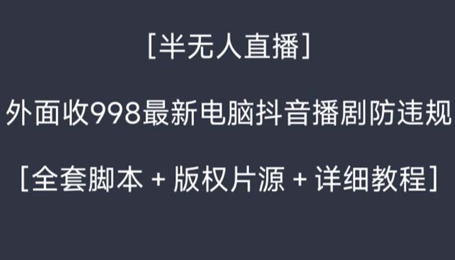 外面收998新半无人直播电脑抖音播剧防违规【全套脚本+版权片源+详细教程】-搞钱社