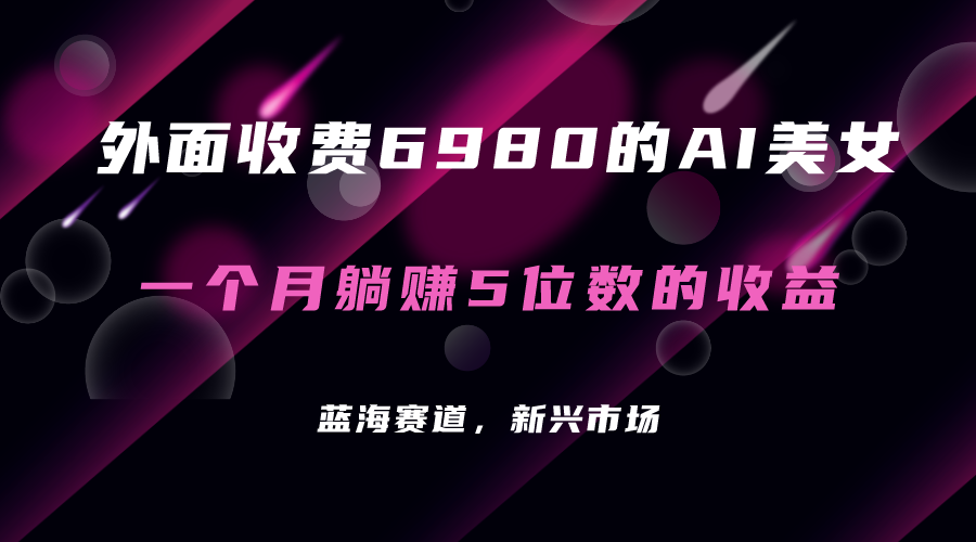 外面收费6980的AI美女项目！每月躺赚5位数收益（教程+素材+工具）-搞钱社