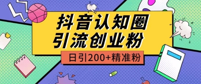 外面收费3980抖音认知圈引流创业粉玩法日引200+精准粉-搞钱社