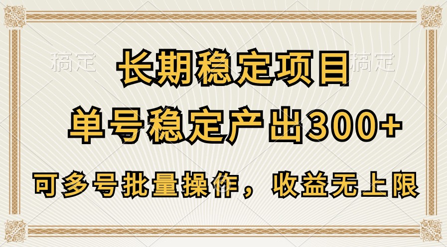 长期稳定项目，单号稳定产出300+，可多号批量操作，收益无上限-搞钱社