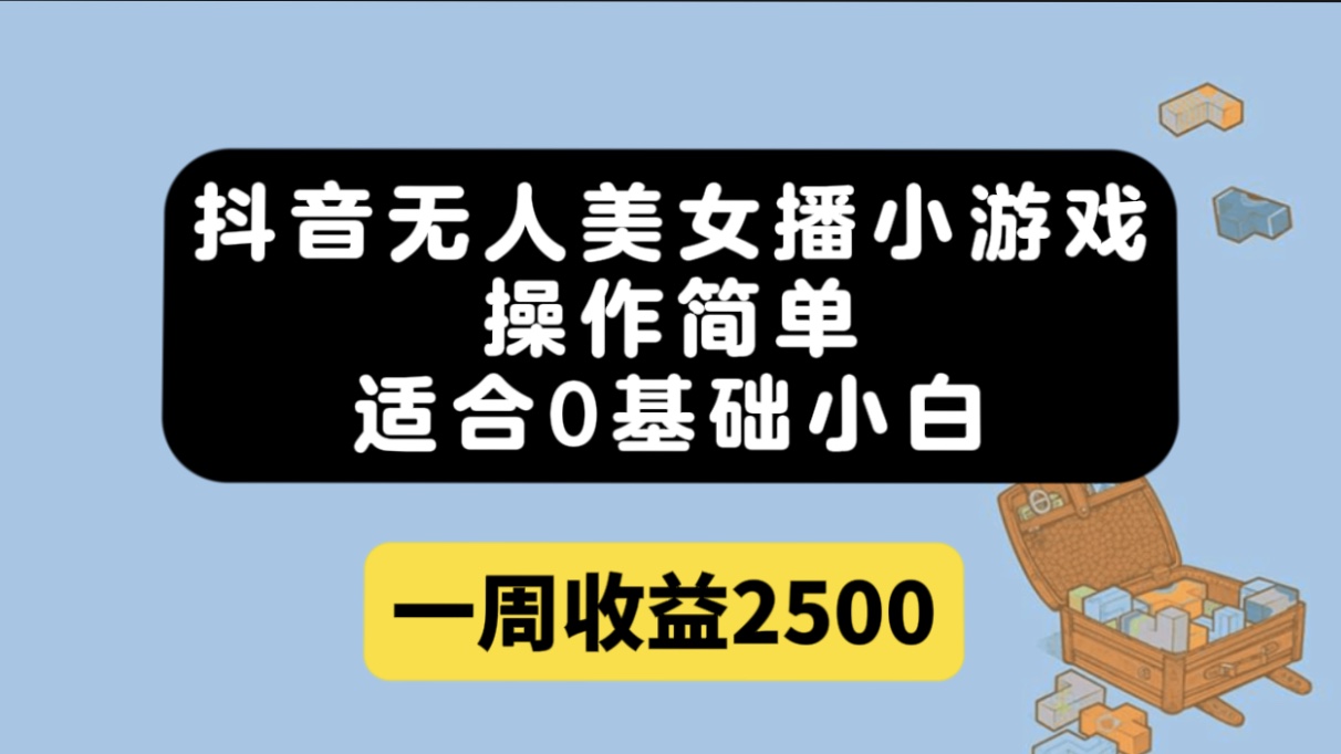 抖音无人美女播小游戏，操作简单，适合0基础小白一周收益2500-搞钱社