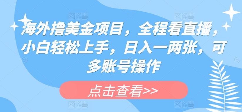 海外撸美金项目，全程看直播，小白轻松上手，日入一两张，可多账号操作-搞钱社