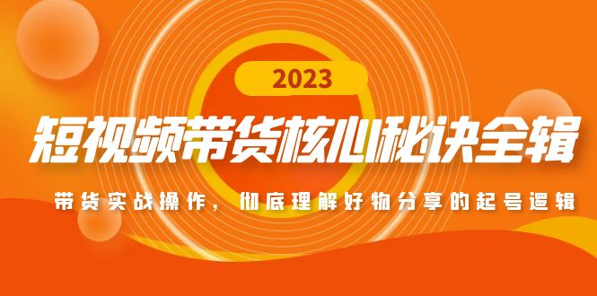 短视频带货核心秘诀全辑：带货实战操作，彻底理解好物分享的起号逻辑-搞钱社