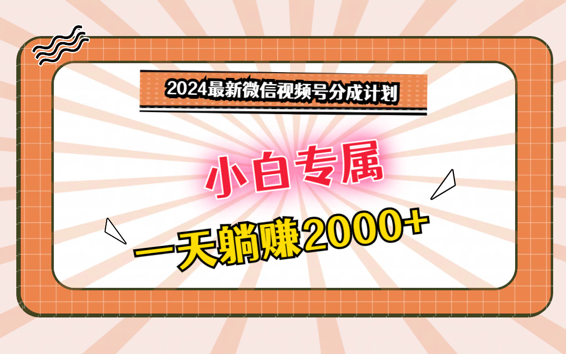 2024最新微信视频号分成计划，对新人友好，一天躺赚2000+-搞钱社