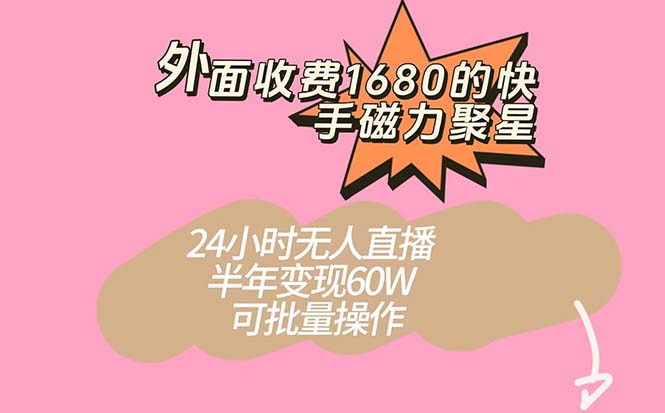 外面收费1680的快手磁力聚星项目，24小时无人直播 半年变现60W，可批量操作-搞钱社