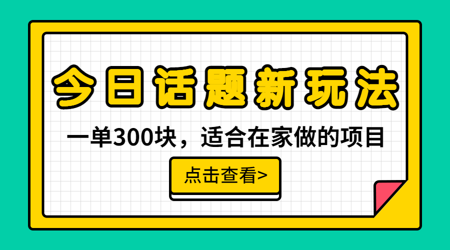 一单300块，今日话题全新玩法，无需剪辑配音，无脑搬运，接广告月入过万-搞钱社