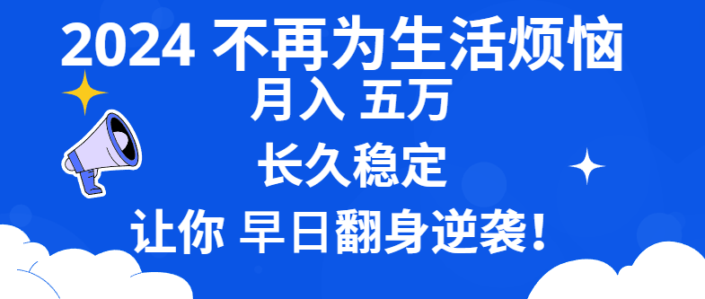 2024不再为生活烦恼 月入5W 长久稳定 让你早日翻身逆袭-搞钱社