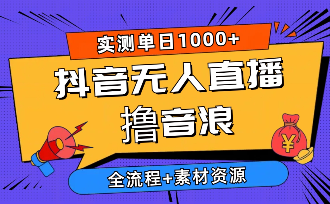 （10274期）2024抖音无人直播撸音浪新玩法 日入1000+ 全流程+素材资源-搞钱社