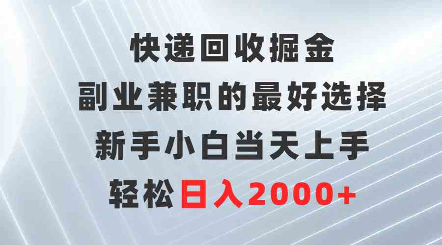 （9546期）快递回收掘金，副业兼职的最好选择，新手小白当天上手，轻松日入2000+-搞钱社