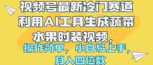 （10141期）视频号最新冷门赛道利用AI工具生成蔬菜水果时装视频 操作简单月入四位数-搞钱社