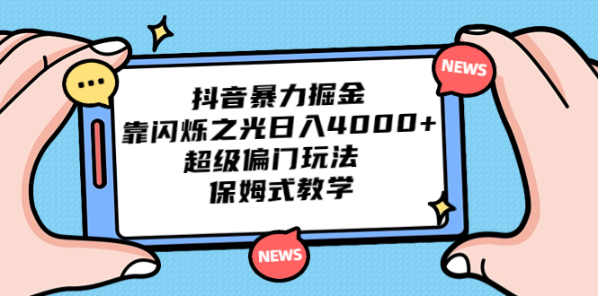 抖音暴力掘金，靠闪烁之光日入4000+，超级偏门玩法 保姆式教学-搞钱社