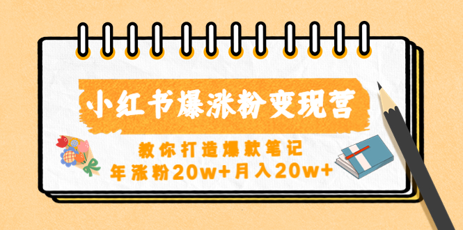 小红书爆涨粉变现营（第五期）教你打造爆款笔记，年涨粉20w+月入20w+-搞钱社