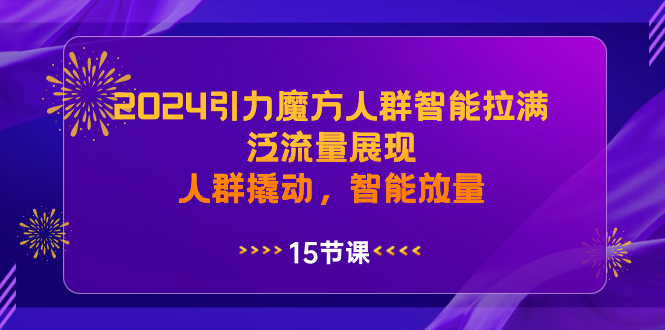 2024引力魔方人群智能拉满，泛流量展现，人群撬动，智能放量-搞钱社