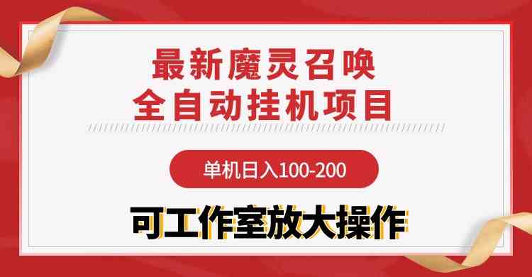 （9958期）【魔灵召唤】全自动挂机项目：单机日入100-200，稳定长期 可工作室放大操作-搞钱社