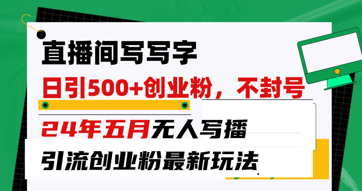 （10350期）直播间写写字日引300+创业粉，24年五月无人写播引流不封号最新玩法-搞钱社