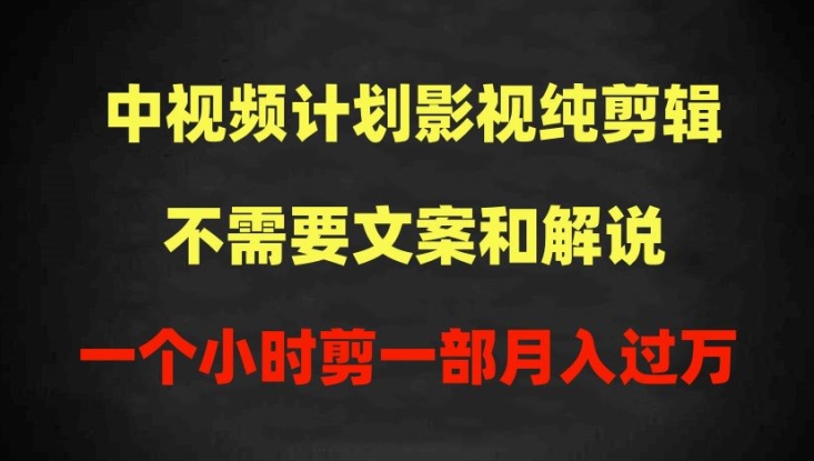 中视频计划影视纯剪辑，不需要文案和解说，一个小时剪一部，100%过原创月入过万-搞钱社