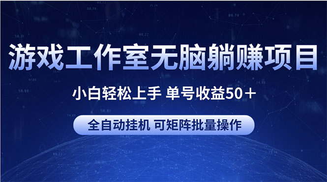 （10783期）游戏工作室无脑躺赚项目 小白轻松上手 单号收益50＋ 可矩阵批量操作-搞钱社