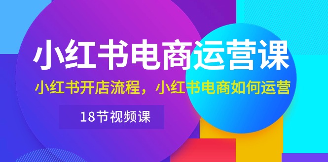 （10429期）小红书·电商运营课：小红书开店流程，小红书电商如何运营（18节视频课）-搞钱社