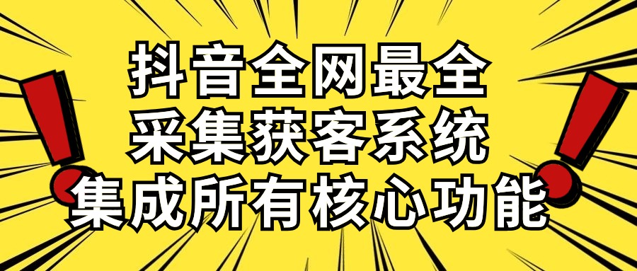 （10298期）抖音全网最全采集获客系统，集成所有核心功能，日引500+-搞钱社