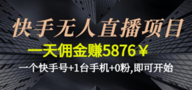 快手无人直播项目，一天佣金赚5876￥一个快手号+1台手机+0粉即可开始-搞钱社