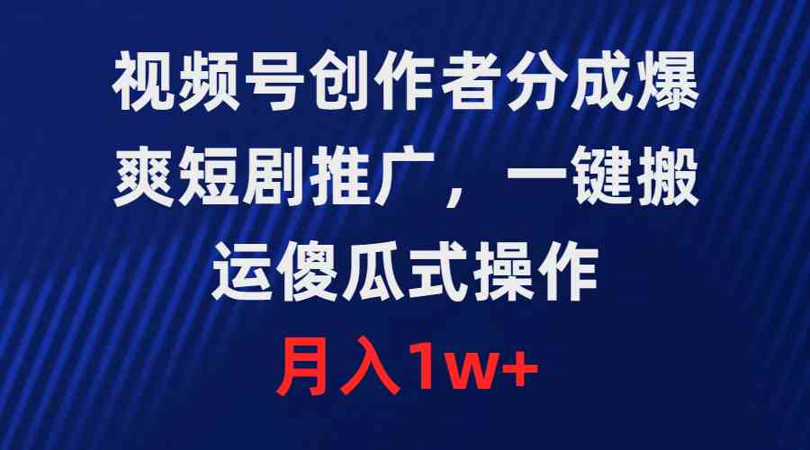 （9531期）视频号创作者分成，爆爽短剧推广，一键搬运，傻瓜式操作，月入1w+-搞钱社