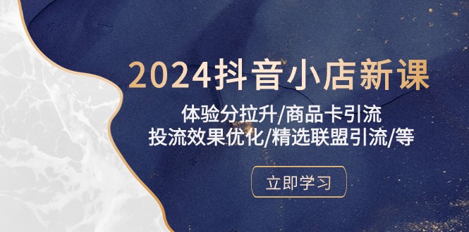 2024抖音小店新课，体验分拉升/商品卡引流/投流效果优化/精选联盟引流/等-搞钱社