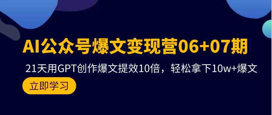 AI公众号爆文变现营07期，用GPT创作爆文提效10倍，轻松拿下10w+爆文-搞钱社