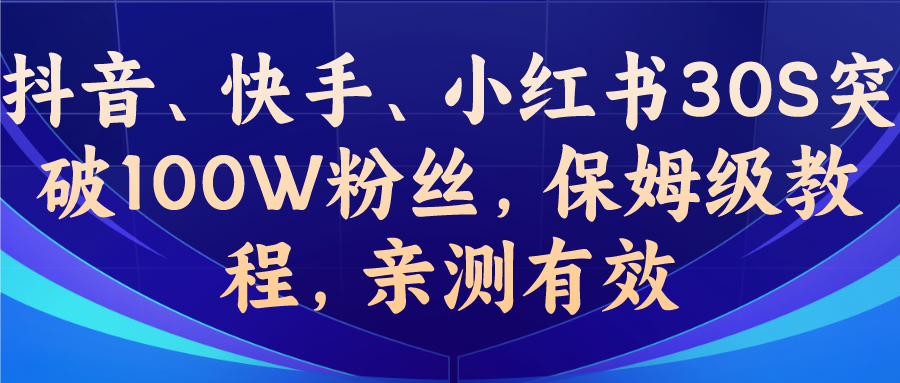 教你一招，抖音、快手、小红书30S突破100W粉丝，保姆级教程，亲测有效-搞钱社