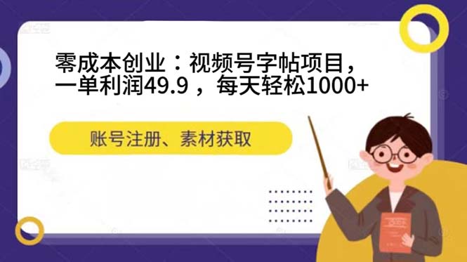 零成本创业：视频号字帖项目，一单利润49.9 ，每天轻松1000+-搞钱社