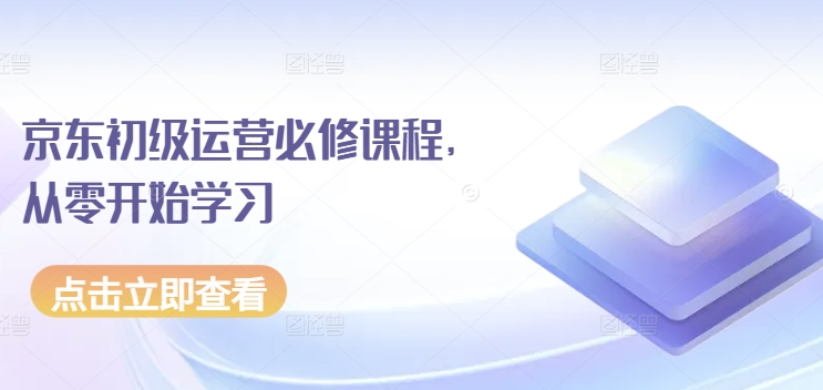 京东初级运营必修课程，从零开始学习-搞钱社