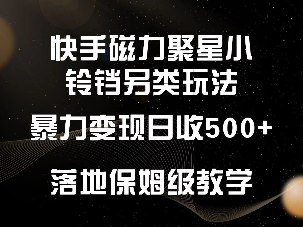 快手磁力聚星小铃铛另类玩法，暴力变现日入500+，小白轻松上手，落地保姆级教学-搞钱社