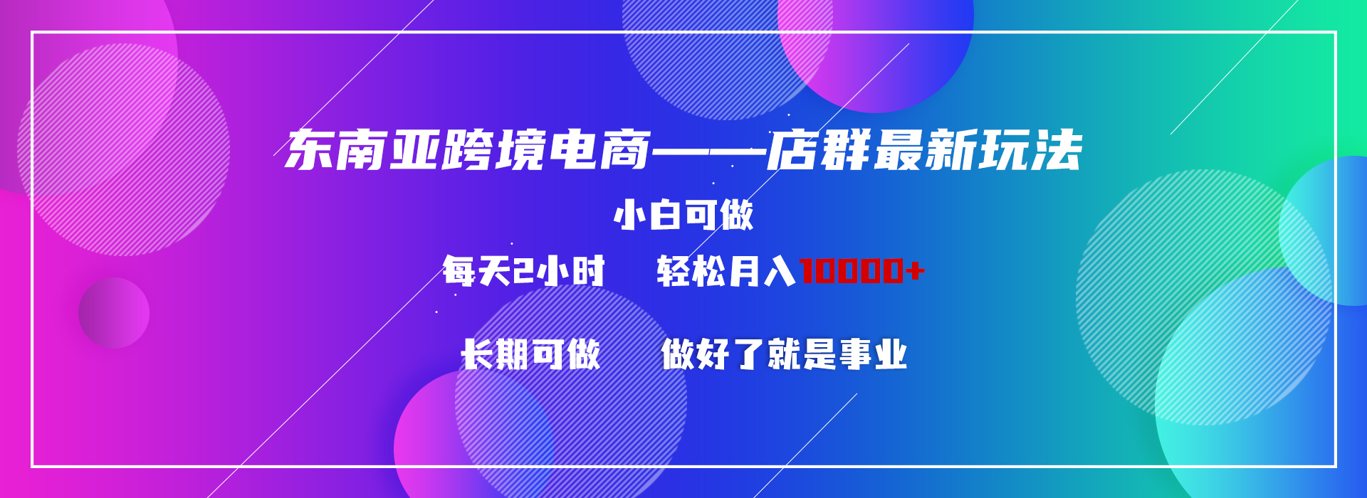 东南亚跨境电商店群新玩法2—小白每天两小时 轻松10000+-搞钱社