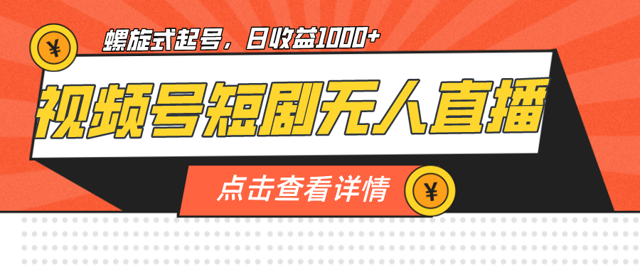 视频号短剧无人直播，螺旋起号，单号日收益1000+-搞钱社