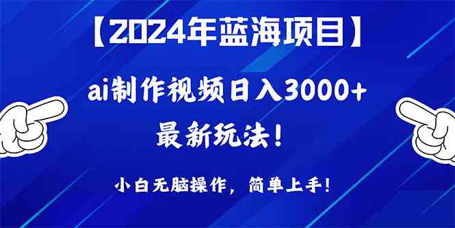 （10014期）2024年蓝海项目，通过ai制作视频日入3000+，小白无脑操作，简单上手！-搞钱社