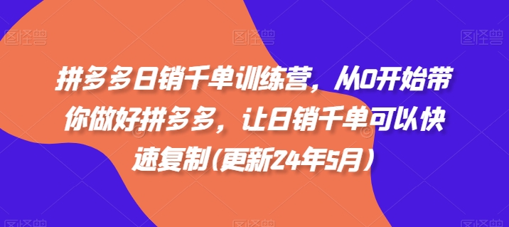 拼多多日销千单训练营，从0开始带你做好拼多多，让日销千单可以快速复制(更新24年5月)-搞钱社