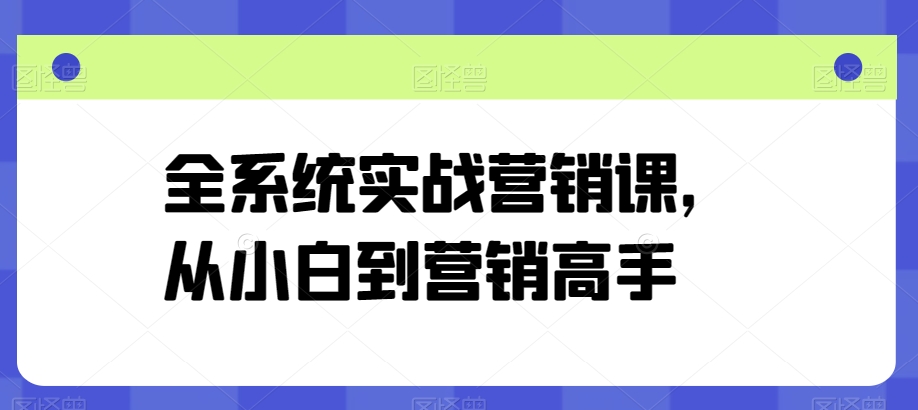 全系统实战营销课，从小白到营销高手-搞钱社