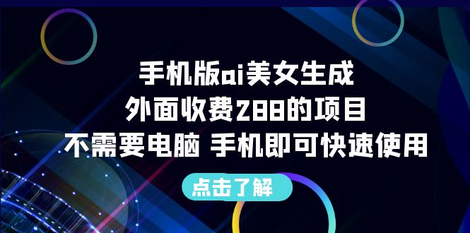 手机版ai美女生成-外面收费288的项目，不需要电脑，手机即可快速使用-搞钱社