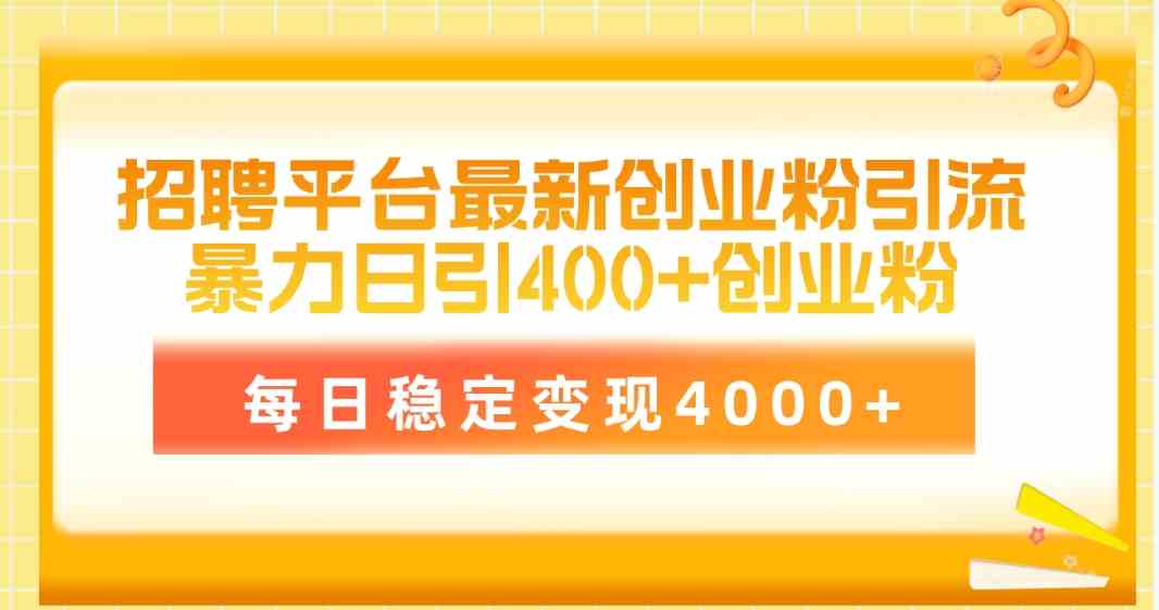 （10053期）招聘平台最新创业粉引流技术，简单操作日引创业粉400+，每日稳定变现4000+-搞钱社