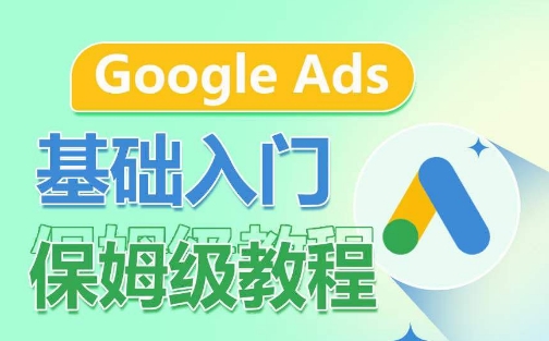 Google Ads基础入门保姆级教程，​系统拆解广告形式，关键词的商业认知，谷歌广告结构-搞钱社