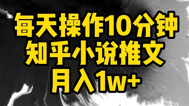 每天操作10分钟，知乎小说推文月入1w+-搞钱社