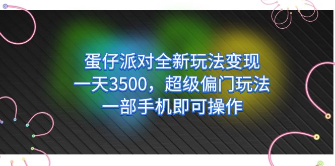 蛋仔派对全新玩法变现，一天3500，超级偏门玩法，一部手机即可操作-搞钱社