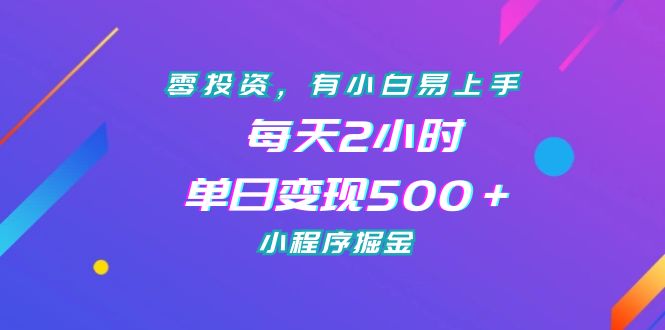 零投资，有小白易上手，每天2小时，单日变现500＋，小程序掘金-搞钱社