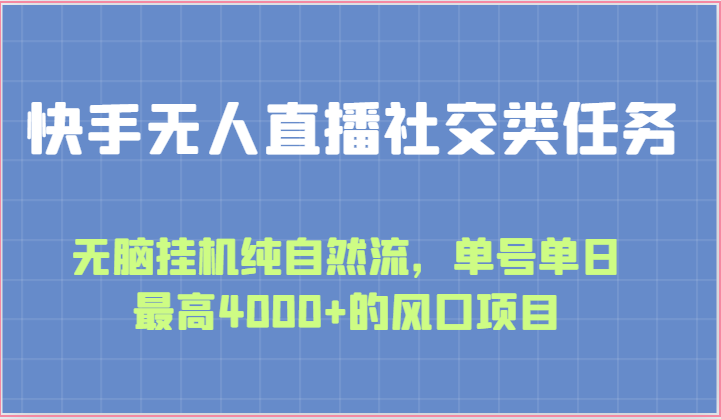 快手无人直播社交类任务：无脑挂机纯自然流，单号单日最高4000+的风口项目-搞钱社